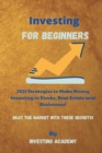 Image for Investing for Beginners : 2021 Strategies to Make Money Investing in Stocks, Real Estate and Businesses - Beat the Market with these Secrets!