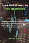 Image for Stock Market Investing for Beginners : Simple Proven Strategies and Tactics to Become a Profitable Intelligent Investor by Getting Hold of the Tricks Behind the Trade Toward Success and Fortune
