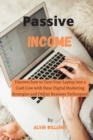 Image for Passive Income : Discover how to Turn Your Laptop into a Cash Cow with these Digital Marketing Strategies and Online Business Techniques!