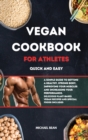 Image for Vegan Cookbook For Athletes Quick And Easy : A Simple Guide to Getting a Healthy, Strong Body, Improving Your Muscles and Increasing Your Performance. Delicious Plant-Based Vegan Recipes and Special F