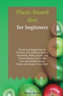Image for Plant-Based Diet for Beginners : Nutritional Suggestions for Newbies with Delicious Sauces, Smoothies, Drink, Snacks, and Dessert Recipes for Weight Loss and Healthy Eating. Reset and Energize Your Bo