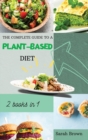 Image for The Complete Guide to a Plant-Based Diet : Reset and Energize Your Body, Lose Weight, Improve Your Nutrition and Muscle Growth with Delicious Vegetable Recipes. Includes 2 meal plan