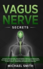Image for Vagus Nerve Secrets : Activate Your Natural Healing Power Through Its Stimulation. the Guide to Know the Polyvagal Theory and Improve Your Ability to Treat Anxiety, Depression and More with Exercises