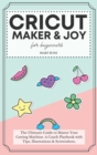 Image for Cricut Maker And Joy For Beginners : The Ultimate Guide to Master Your Cutting Machine, Design Space, and Craft Out Creative Project Ideas. A Coach Playbook with Tips, Illustrations And Screenshots