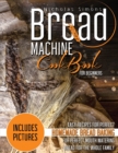 Image for Bread Machine CookBook for Beginners : Easy Recipes for Perfect Homemade Bread Baking Includes Colored Pictures for Perfect Mouth Watering Bread for The Whole Family