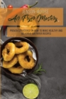 Image for Air Fryer Mastery : Proven Strategies On How To Make Healthy And Delicious Air Fryer Recipes