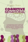 Image for Cognitive Behavioral Therapy : A Transforming Guide To Help You Deal With Depression, Panic, Ptsd, Phobias, Negative Thinking, Increase Your Self-Esteem, And Regain Control Of Your Life.