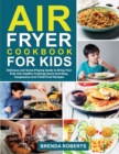 Image for Air Fryer Cookbook for Kids : Delicious and Game-Playing Guide to Bring Your Kids Into Healthy Cooking Quick And Easy, Inexpensive and Child-Proof Recipes