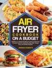 Image for The Air Fryer Cookbook on a Budget : 2 Books in 1 Hands-On Book on How to Cook Your Favorite Foods for Under $5 a Day 240+ Cheap, Fast, and Healthy Recipes