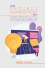 Image for Agile Project Management 2021 : A Complete Beginners Guide to Master Agile Project Principles, Agile Project Scope and Agile Software Development in a Few and Easy Steps