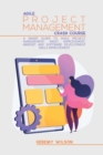 Image for Agile Project Management Crash Course : A Smart Guide to Agile Project Management, Basic Improvement, Mindset and Software Development Skills Improvement
