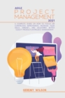 Image for Agile project management 2021  : a complete guide on how to ficus on continuous improvement, increase your skills, mindset, and delivering better quality products in project management