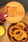 Image for The Beginner&#39;s Air Fryer Cookbook : How To Cook Your Super Tasty And Healthy Fried Meals