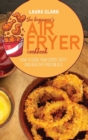 Image for The Beginner&#39;s Air Fryer Cookbook : How To Cook Your Super Tasty And Healthy Fried Meals