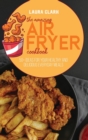 Image for The Amazing Air Fryer Cookbook : 50+ Ideas For Your Healthy And Delicious Everyday Meals