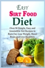 Image for Easy Sirt Food Diet : Over 50 Simple, Easy and Irresistible Sirt Recipes to Burn Fat, Lose Weight, Boost Brain and Live Healthily