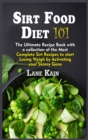 Image for Sirt Food Diet 101 : The Ultimate Recipe Book with a collection of the Most Complete Sirt Recipes to start Losing Weigh by Activating your Skinny Gene