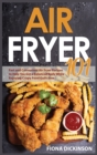 Image for Air Fryer 101 : Fast and Convenient Air Fryer Recipes to Help You Get a Balanced Body While Enjoying Crispy Food Guilt-Free