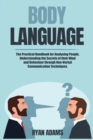 Image for Body Language : The Practical Handbook for Analysing People, Understanding the Secrets of their Mind and Behaviour through Non-Verbal Communication Techniques.