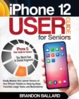 Image for iPhone 12 User Guide for Seniors : Easily Master the Latest Version of Your iPhone: Step-by-Step Tutorials, Large Texts, and Illustrations. You Won&#39;t Feel in Denial Anymore!