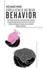 Image for Influence Human Behavior : The Ultimate Guide to Learning the New Science Driving the Big Change, How to Win Friends and Influence People in Private Life and at Work Without Authority