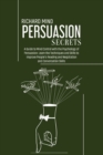 Image for Persuasion Secrets : A Guide to Mind Control with the Psychology of Persuasion: Learn the Techniques and Skills to Improve People&#39;s Reading and Negotiation and Conversation Skills