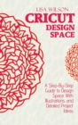 Image for Cricut Design Space : A Step-By-Step Guide to Design Space With Illustrations and Detailed Project Ideas