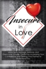 Image for Insecure In Love : Learning to Manage Jealousy and Overcome Couple Conflict by Increasing Your Confidence and Getting Your Partner to Understand You