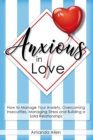 Image for Anxious in Love : How to Manage Your Anxiety, Overcoming Insecurities, Managing Stress and Building a Solid Relationships.
