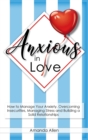 Image for Anxious in Love : How to Manage Your Anxiety, Overcoming Insecurities, Managing Stress and Building a Solid Relationships.