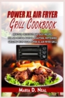 Image for Power XL Air Fryer Grill Cookbook : Healthy, Delicious and Easy Recipes for Air Frying, Baking, Roasting, Rotisserie, Grilling with Your Power XL Air Fryer Grill