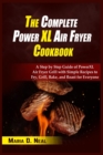 Image for The Complete Power XL Air Fryer Cookbook : A Step by Step Guide of Power XL Air Fryer Grill with Simple Recipes to Fry, Grill, Bake, and Roast for Everyone