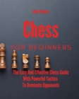 Image for Chess For Beginners : The Easy And Effective Chess Guide With Powerful Tactics To Dominate Opponents