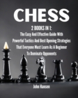 Image for Chess : 2 books in 1: The Easy And Effective Guide With Powerful Tactics And Best Opening Strategies That Everyone Must Learn As A Beginner To Dominate Opponents