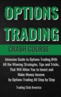 Image for Options Trading Crash Course : Intensive Guide to Options Trading, With All the Winning Strategies, Tips and Tricks, That Will Allow You to Invest and Make Money Income by Options Trading All Step by 