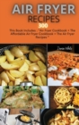 Image for Air Fryer Recipes 300 : This Book Includes: Air Fryer Cookbook + The Affordable Air Fryer Cookbook + The Air Fryer Recipes
