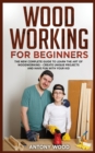 Image for Woodworking for Beginners : The new complete guide to learn the art of Woodworking - Create Unique projects and have fun with your kids