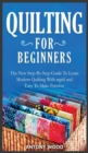 Image for Quilting for Beginners : The New Step-By-Step Guide To Learn Modern Quilting With rapid and Easy To Make Patterns