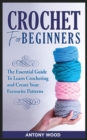 Image for Crochet for Beginners : The Essential guide to learn Crocheting and Create Your Favourite Patterns