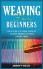 Image for Weaving for Beginners : The step-by-step guide to create Amazing Weaving Patterns and art pieces