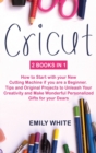 Image for Cricut : 2 Books in 1: How to Start with your New Cutting Machine if you are a Beginner. Tips and Original Projects to Unleash Your Creativity and Make Wonderful Personalized Gifts for your Dears