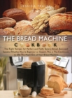 Image for The Bread Machine Cookbook : The Right Recipes for Perfect and Fluffy Bakery Bread, Buns, and Sweets. Whether You&#39;re Beginner or Expert, This is The Cookbook to Get The Most Out of Your Bread Machine