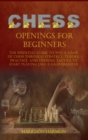 Image for Chess Openings for Beginners : The Essential Guide to Win a Game of Chess Through Strategy, Theory, Practice, and Opening Tactics to Start Playing like a Grandmaster
