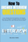 Image for How to Answer Interview Questions : If you already know the Questions, the Answers won&#39;t be a Problem. Complete Guide to a Winning Job Interview. Plus, Tips to Get Any Job You Want