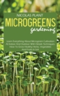 Image for Microgreens Gardening : Learn Everything About Microgreen Cultivation At Indoor And Outdoor With Details Techniques. How To Grow Healthy Herbs, Vegetables And Fruits In Soil.