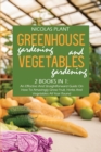 Image for Greenhouse Gardening And Vegetable Gardening : An Effective And Straightforward Guide On How To Amazingly Grow Fruit, Herbs And Vegetables All Year Round