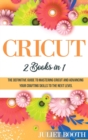 Image for Cricut : 2 books in 1: The Definitive Guide to Mastering Cricut and Advancing Your Crafting Skills to the Next Level