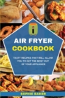 Image for Air Fryer Cookbook : Tasty Recipes that Will Allow You to Get the Most Out of Your Appliance