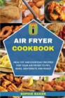 Image for Air Fryer Cookbook : Healthy and Everyday Recipes for Your Air Fryer to Fry, Bake, Dehydrate and Roast