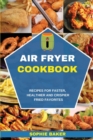 Image for Air Fryer Cookbook : Recipes for Faster, Healthier &amp; Crispier Fried Favorites